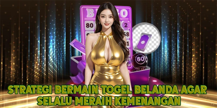 Strategi Bermain Togel Belanda Agar Selalu Meraih Kemenangan