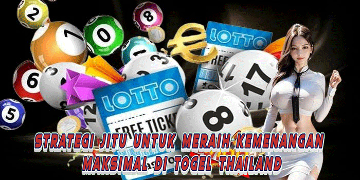 Strategi Jitu Untuk Meraih Kemenangan Maksimal di Togel Thailand