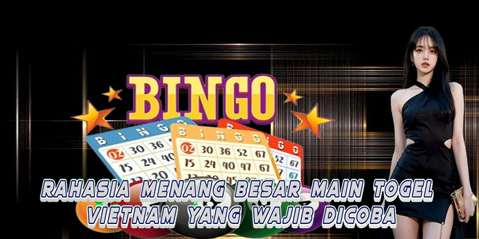 Rahasia Menang Besar Main Togel Vietnam yang Wajib Dicoba