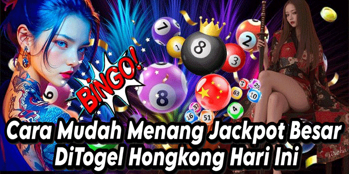 Cara Mudah Menang Jackpot Besar Di Togel Hongkong Hari Ini