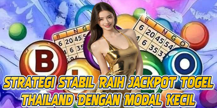 Strategi Stabil Raih Jackpot Togel Thailand Dengan Modal Kecil