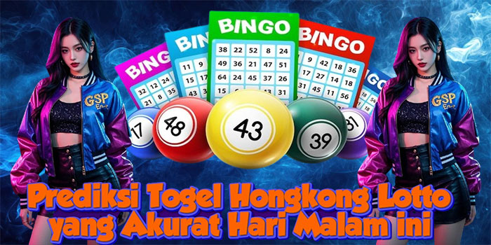 Prediksi Togel Hongkong Lotto yang Akurat Hari Malam ini