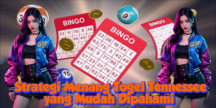 Strategi Menang Togel Tennessee yang Mudah Dipahami